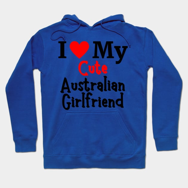 I Love My Cute Australian Girlfriend - Romantic Australia couple Love Hoodie by The Sober Art